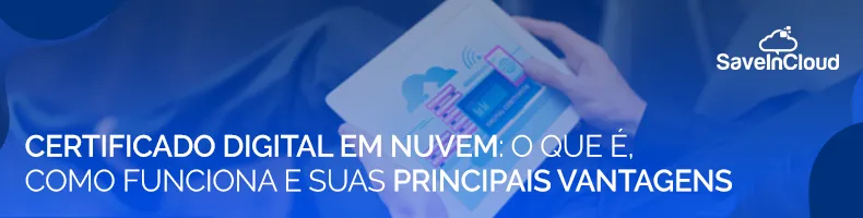 Certificado Digital em Nuvem: o que é, como funciona e suas principais vantagens