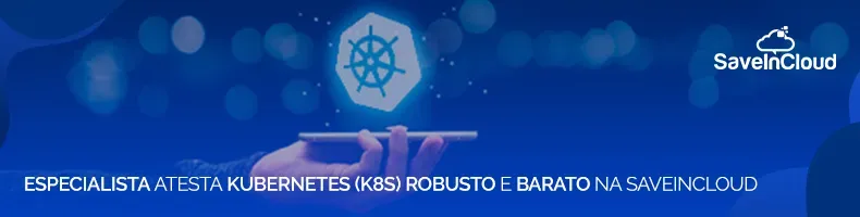 Especialista atesta Kubernetes (K8s) robusto e barato na SaveinCloud