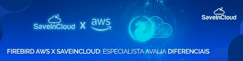 Firebird AWS X SaveinCloud: Especialista avalia diferenciais