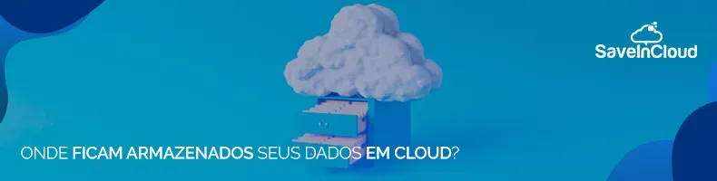 Onde ficam armazenados seus dados em Cloud?