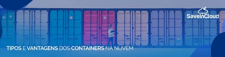 Tipos e vantagens dos Containers na Nuvem
