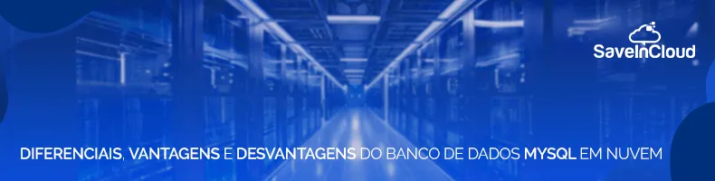 Diferenciais, vantagens e desvantagens do banco de dados MySQL em nuvem