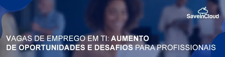 Vagas de emprego em TI: aumento de oportunidades e desafios para profissionais