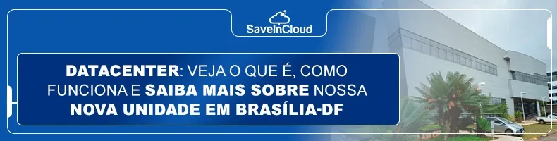 Datacenter: veja o que é, como funciona e saiba mais sobre nossa nova unidade em Brasília-DF