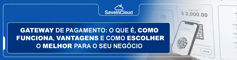 Gateway de pagamento: o que é, como funciona, vantagens e como escolher o melhor para o seu negócio
