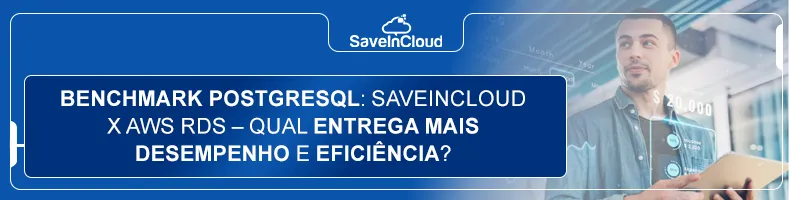 Benchmark PostgreSQL: SaveinCloud x AWS RDS – qual entrega mais desempenho e eficiência?
