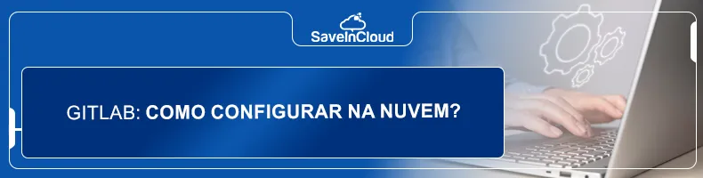 GitLab: como configurar na nuvem?