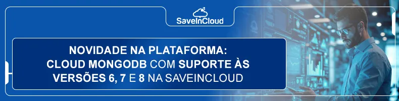 Novidade na plataforma: Cloud MongoDB com suporte às versões 6, 7 e 8 na SaveinCloud