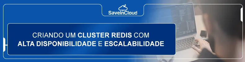 Criando um Cluster Redis com alta disponibilidade e escalabilidade