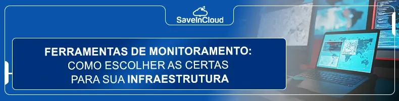 Ferramentas de Monitoramento: como escolher as certas para sua infraestrutura