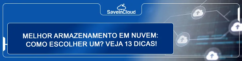 Melhor armazenamento em nuvem: como escolher um? Veja 13 dicas!