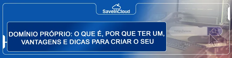 Domínio próprio: o que é, por que ter um, vantagens e dicas para criar o seu