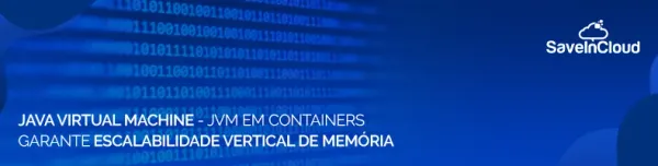 Java Virtual Machine - JVM em containers garante escalabilidade vertical de memória