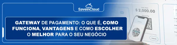 Gateway de pagamento: o que é, como funciona, vantagens e como escolher o melhor para o seu negócio