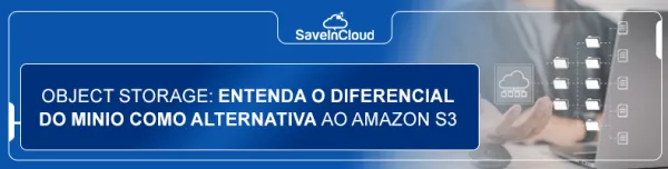Object storage: entenda o diferencial do MinIO como alternativa ao Amazon s3