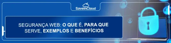 Segurança web: o que é, para que serve, exemplos e benefícios