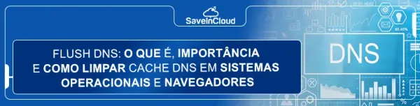 Flush DNS: o que é, importância e como limpar cache DNS em sistemas operacionais e navegadores