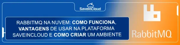 RabbitMQ na nuvem: como funciona, vantagens de usar na plataforma Saveincloud e como criar um ambiente