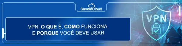 VPN: o que é, como funciona e porque você deve usar