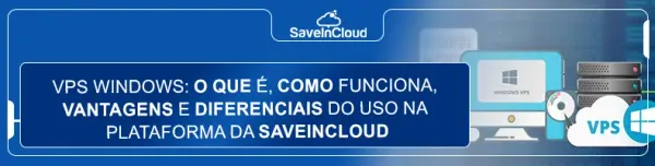 VPS Windows: o que é, como funciona, vantagens e diferenciais do uso na plataforma da SaveinCloud
