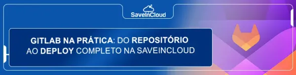 GitLab na prática: do repositório ao deploy completo na SaveinCloud