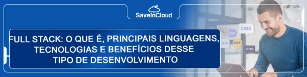Full stack: o que é, principais linguagens, tecnologias e benefícios desse tipo de desenvolvimento