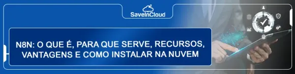 N8N: o que é, para que serve, recursos, vantagens e como instalar na nuvem