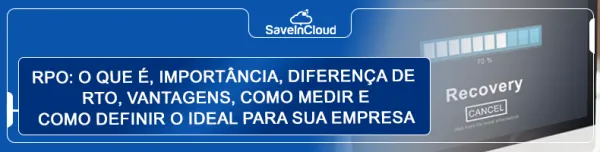 RPO: o que é, importância, diferença de RTO, vantagens, como medir e como definir o ideal para sua empresa