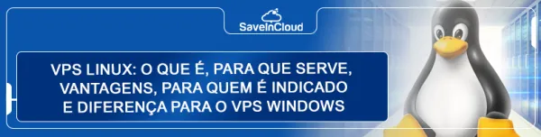 VPS Linux: o que é, para que serve, vantagens, para quem é indicado e diferença para o VPS Windows