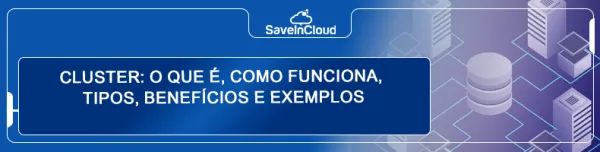 Cluster: o que é, como funciona, tipos, benefícios e exemplos