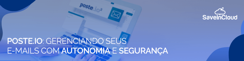 Poste.io: gerenciando seus e-mails com autonomia e segurança